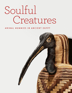 Item #256440 Soulful Creatures: Animal Mummies in Ancient Egypt. Yekaterina Barbash, Lisa, Bruno,...
