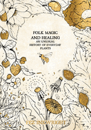 Item #273420 Folk Magic and Healing: An Unusual History of Everyday Plants. Fez Inkwright