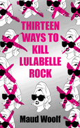 Item #285690 Thirteen Ways to Kill Lulabelle Rock. Maud Woolf