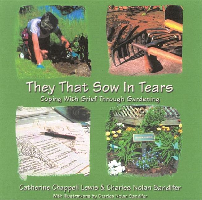 Item #229363 They That Sow in Tears: coping with Grief through Gardening [SIGNED]. Catherine...
