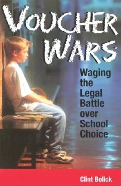 Item #158055 Voucher Wars: Waging the Legal Battle over School Choice. Clint Bolick.