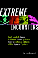 Item #1020916 Extreme Encounters: How It Feels to Be Drowned in Quicksand, Shredded by Piranhas,...