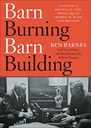 Item #1002337 Barn Burning Barn Building: Tales of a Political Life, From LBJ to George W. Bush...