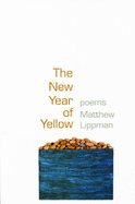 Item #284661 The New Year of Yellow: Poems. Matthew Lippman