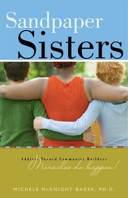 Item #180767 Sandpaper Sisters: Addicts Turned Community Builders, Miracles Do Happen! Michele...