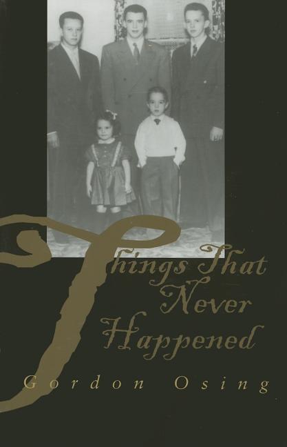 Item #019117 Things That Never Happened: Fictions of Family Eros. Gordon Osing