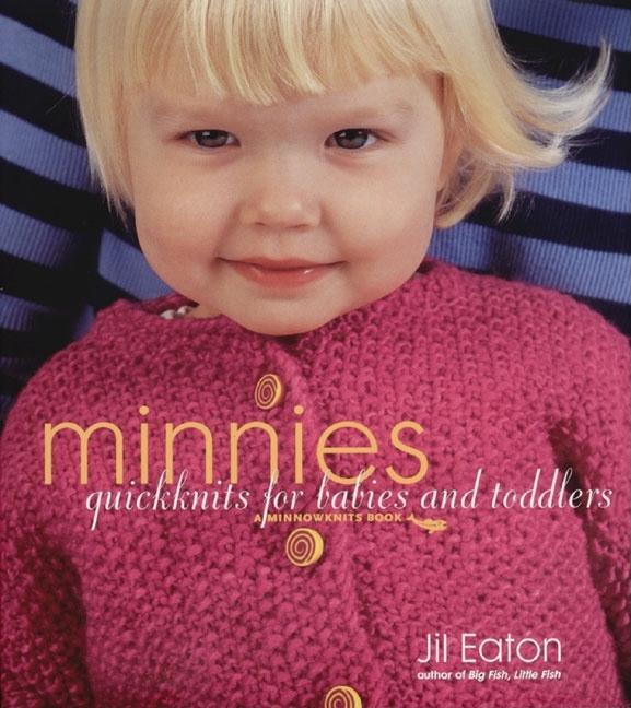 Item #238585 Minnies: QuickKnits for Babies and Toddlers (Minnowknits Books). Jil Eaton.