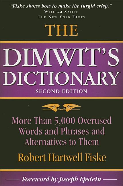 Item #235667 The Dimwit's Dictionary: More Than 5,000 Overused Words and Phrases and Alternatives to Them. Robert Hartwell Fiske.