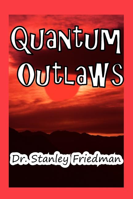 Item #158484 Quantum Outlaws. Dr. Stanley Friedman