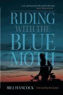 Item #228691 Riding with the Blue Moth. Bill Hancock