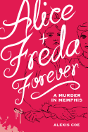 Item #227344 Alice + Freda Forever: A Murder in Memphis. Alexis Coe