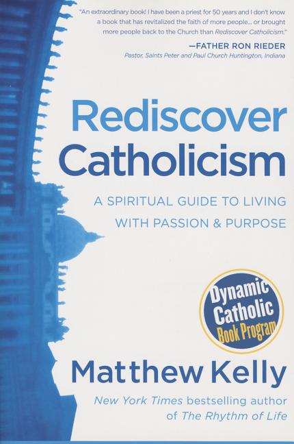 Item #177511 Rediscover Catholicism: A Spiritual Guide to Living with Passion and Purpose....