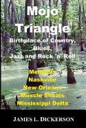 Item #242746 Mojo Triangle: Birthplace of Country, Blues, Jazz and Rock 'n' Roll. James L. Dickerson