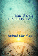 Item #270641 Blue If Only I Could Tell You (The White Pine Press Poetry Prize, 27). Richard...