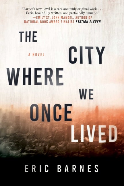 Item #273922 The City Where We Once Lived: A Novel. Eric Barnes