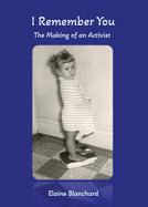 Item #1030564 I Remember You: The Making of an Activist. Elaine Blanchard