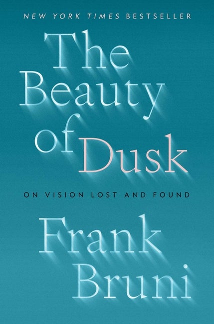 Item #1000235 The Beauty of Dusk: On Vision Lost and Found. Frank Bruni