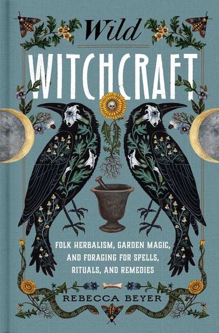 Item #259502 Wild Witchcraft: Folk Herbalism, Garden Magic, and Foraging for Spells, Rituals, and...