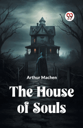 Item #1040534 House Of Souls. Machen Arthur