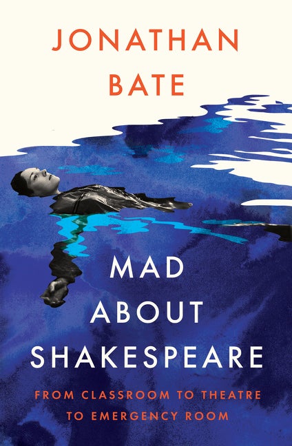Item #274307 Mad about Shakespeare: From Classroom to Theatre to Emergency Room. Jonathan Bate