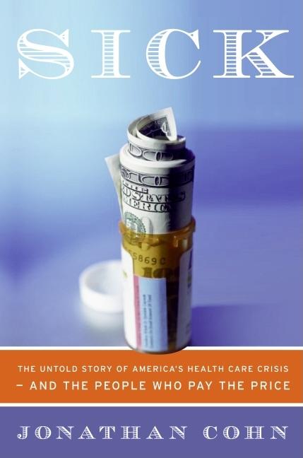 Item #273378 Sick: The Untold Story of America's Health Care Crisis---and the People Who Pay the...