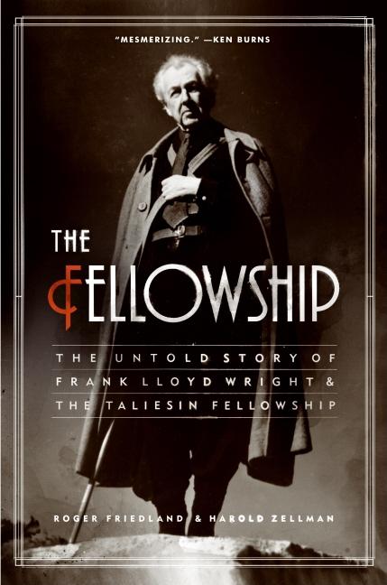Item #268337 The Fellowship: The Untold Story of Frank Lloyd Wright and the Taliesin Fellowship....