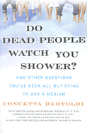 Item #285330 Do Dead People Watch You Shower?: And Other Questions You've Been All but Dying to...