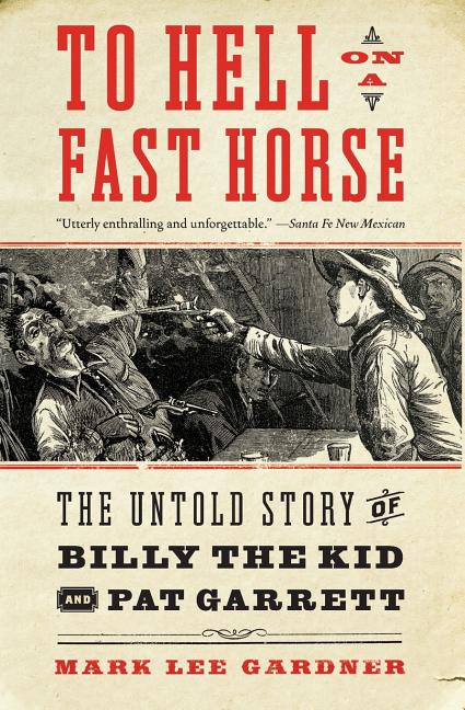 Item #269314 To Hell on a Fast Horse: The Untold Story of Billy the Kid and Pat Garrett. Mark Lee...