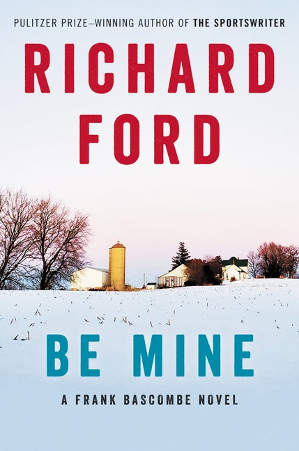 Item #275564 Be Mine: A Frank Bascombe Novel SIGNED. Richard Ford