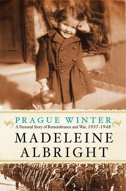 Item #267077 Prague Winter: A Personal Story of Remembrance and War, 1937-1948. Madeleine Albright