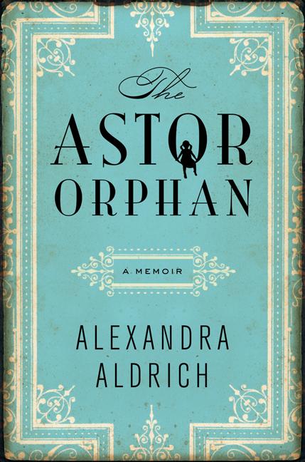Item #259404 The Astor Orphan: A Memoir. Alexandra Aldrich