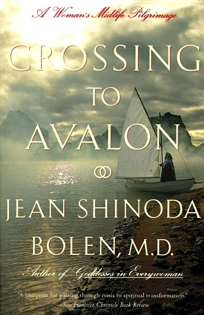 Item #224744 Crossing to Avalon: A Woman's Midlife Quest for the Sacred Feminine. Jean Shinoda...
