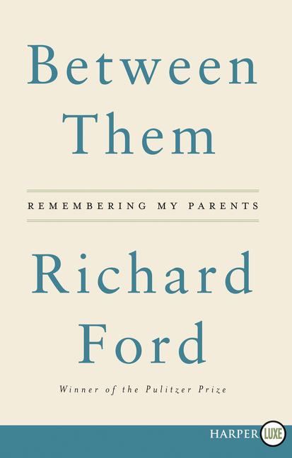 Item #275210 Between Them: Remembering My Parents [LARGE PRINT]. Richard Ford
