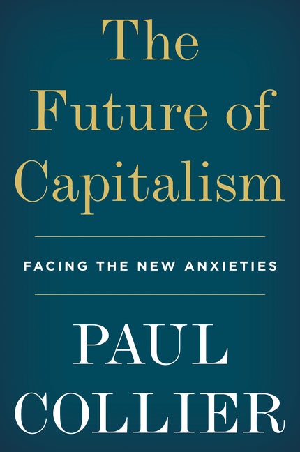 Item #243713 The Future of Capitalism: Facing the New Anxieties. Paul Collier