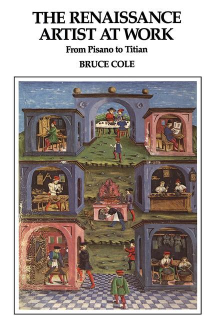 Item #270421 The Renaissance Artist at Work: From Pisano to Titian (Icon Editions). Bruce Cole