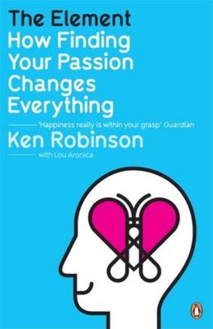 Item #274779 The Element: How Finding Your Passion Changes Everything. Lou Aronica, Ken Robinson