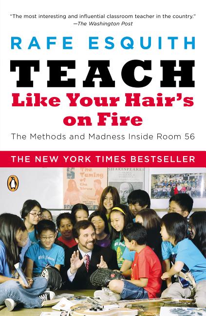Item #246182 Teach Like Your Hair's on Fire: The Methods and Madness Inside Room 56. Rafe Esquith