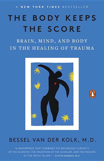 Item #262437 The Body Keeps the Score: Brain, Mind, and Body in the Healing of Trauma. Bessel Van...