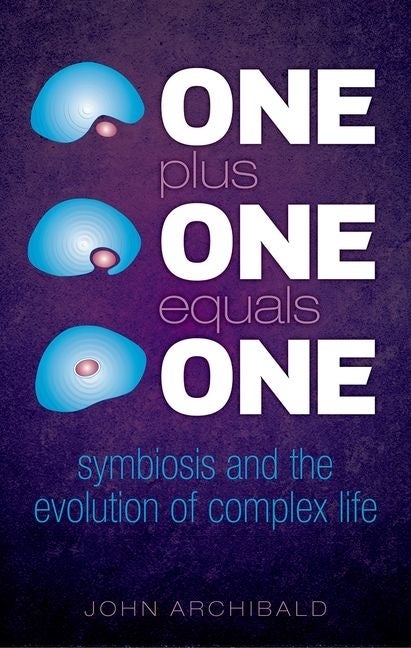 Item #253310 One Plus One Equals One: Symbiosis and the evolution of complex life. John Archibald