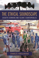 Item #283241 The Ethical Soundscape: Cassette Sermons and Islamic Counterpublics (Cultures of...
