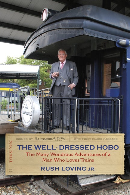 Item #208458 The Well-Dressed Hobo: The Many Wondrous Adventures of a Man Who Loves Trains...