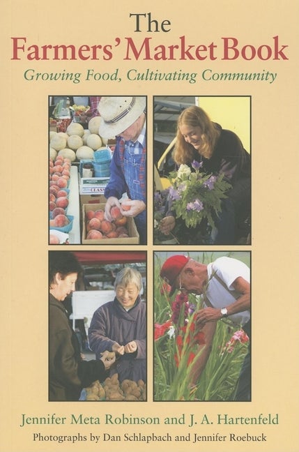 Item #279407 The Farmers' Market Book: Growing Food, Cultivating Community (Quarry Books)....