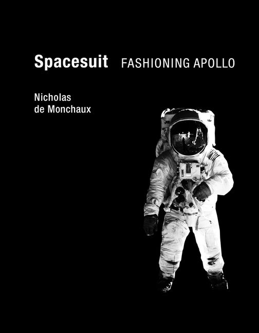 Item #257745 Spacesuit: Fashioning Apollo (The MIT Press) [SIGNED]. Nicholas De Monchaux