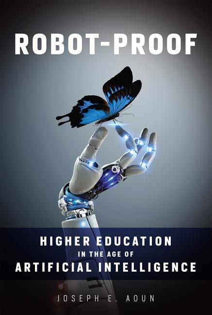 Item #283078 Robot-Proof: Higher Education in the Age of Artificial Intelligence. Joseph E. Aoun