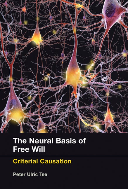 Item #266086 The Neural Basis of Free Will: Criterial Causation (The MIT Press). Peter Ulric...