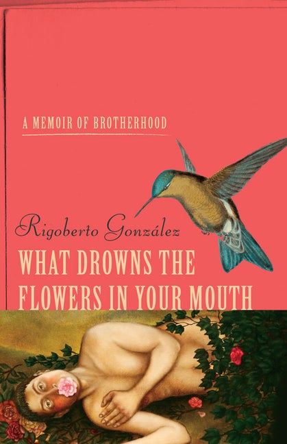 Item #265720 What Drowns the Flowers in Your Mouth: A Memoir of Brotherhood (Living Out: Gay and...