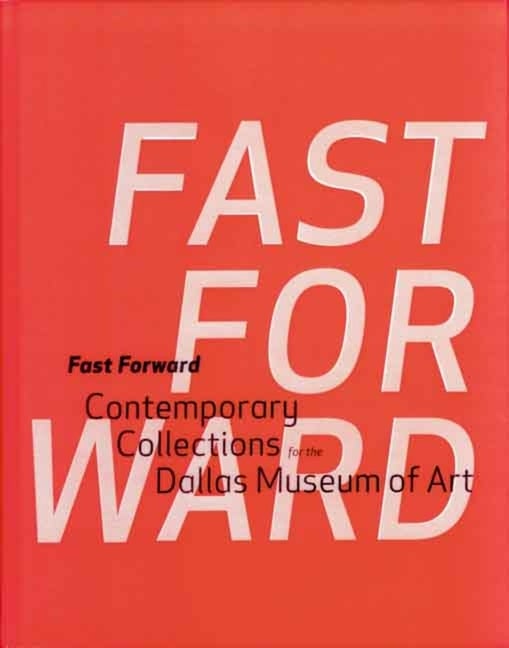 Item #268382 Fast Forward: Contemporary Collections for the Dallas Museum of Art (Dallas Museum...