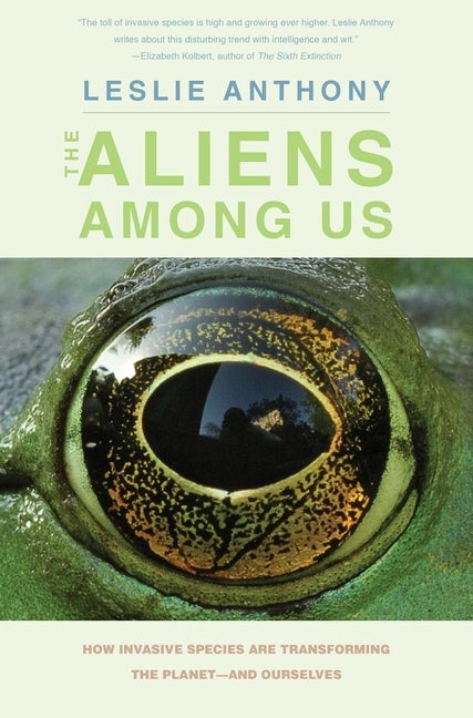 Item #271394 The Aliens Among Us: How Invasive Species Are Transforming the Planet?and Ourselves....