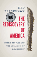 Item #283200 The Rediscovery of America: Native Peoples and the Unmaking of U.S. History (The Henry Roe Cloud Series on American Indians and Modernity). Ned Blackhawk.