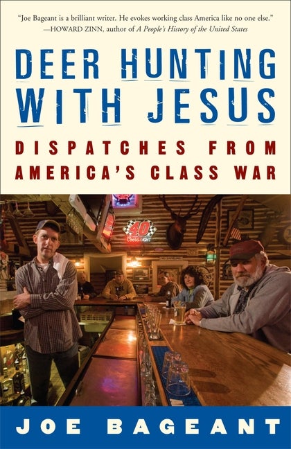 Item #278107 Deer Hunting with Jesus: Dispatches from America's Class War. Joe Bageant